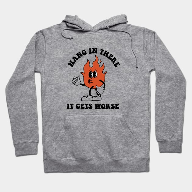 Hang In There It Gets Worse Hoodie by zaiynabhw